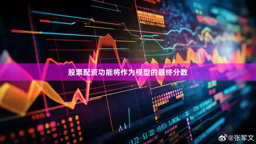 股票配资功能将作为模型的最终分数