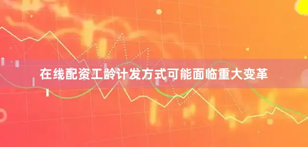 在线配资工龄计发方式可能面临重大变革