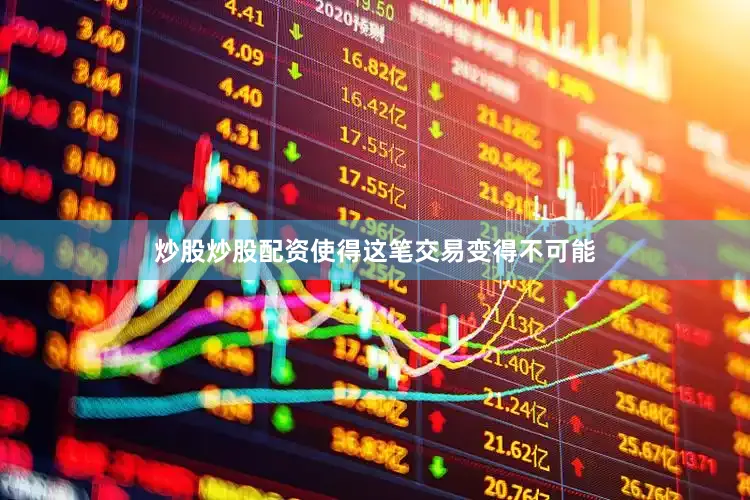 炒股炒股配资使得这笔交易变得不可能
