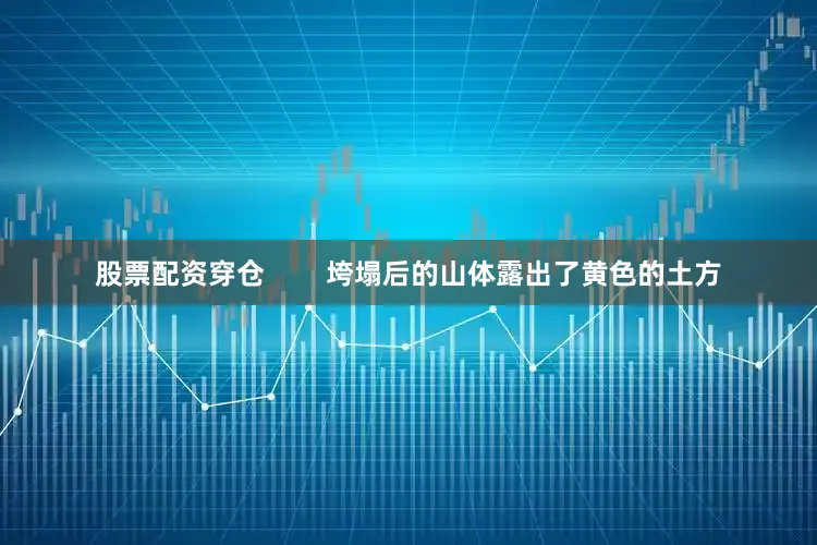 股票配资穿仓        垮塌后的山体露出了黄色的土方