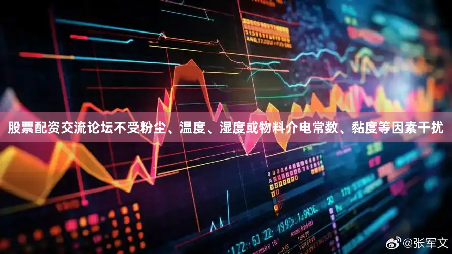 股票配资交流论坛不受粉尘、温度、湿度或物料介电常数、黏度等因素干扰