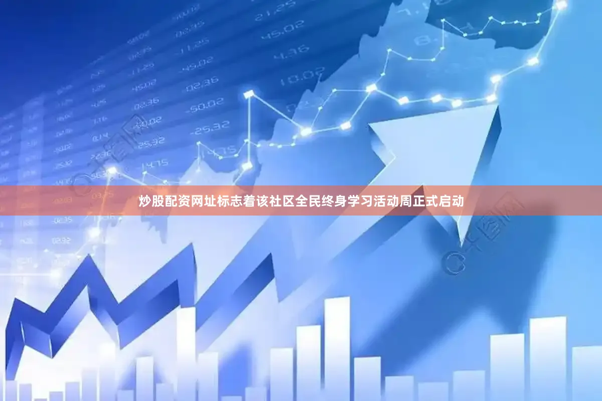 炒股配资网址标志着该社区全民终身学习活动周正式启动